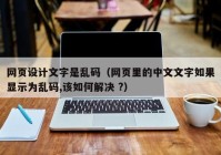 网页设计文字是乱码（网页里的中文文字如果显示为乱码,该如何解决 ?）