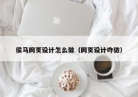 侯马网页设计怎么做（网页设计咋做）