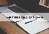 ps网页设计导出格式（ps导出web）